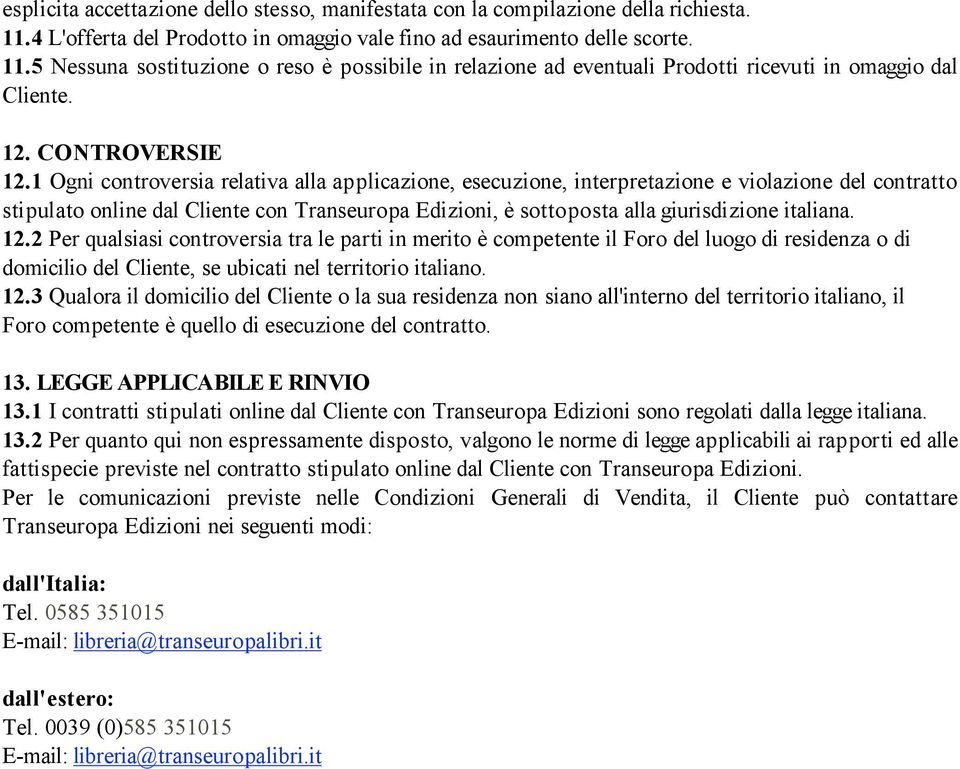 1 Ogni controversia relativa alla applicazione, esecuzione, interpretazione e violazione del contratto stipulato online dal Cliente con Transeuropa Edizioni, è sottoposta alla giurisdizione italiana.