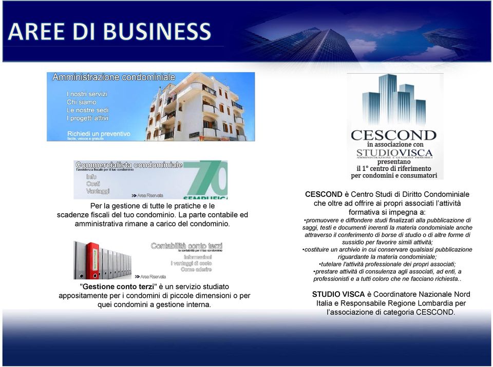 CESCOND è Centro Studi di Diritto Condominiale che oltre ad offrire ai propri associati l attività formativa si impegna a: promuovere e diffondere studi finalizzati alla pubblicazione di saggi, testi