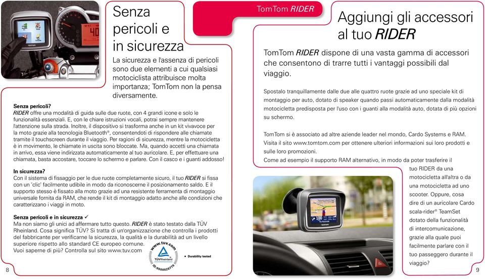 Inoltre, il dispositivo si trasforma anche in un kit vivavoce per la moto grazie alla tecnologia Bluetooth, consentendoti di rispondere alle chiamate tramite il touchscreen durante il viaggio.