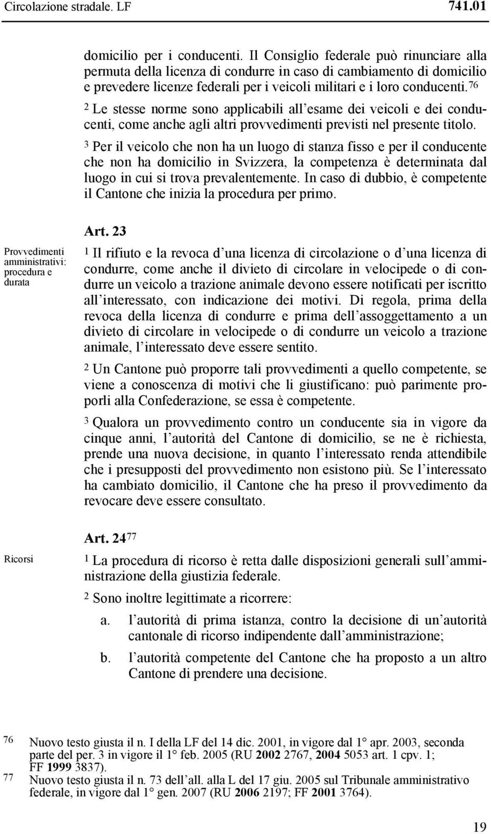 76 2 Le stesse norme sono applicabili all esame dei veicoli e dei conducenti, come anche agli altri provvedimenti previsti nel presente titolo.