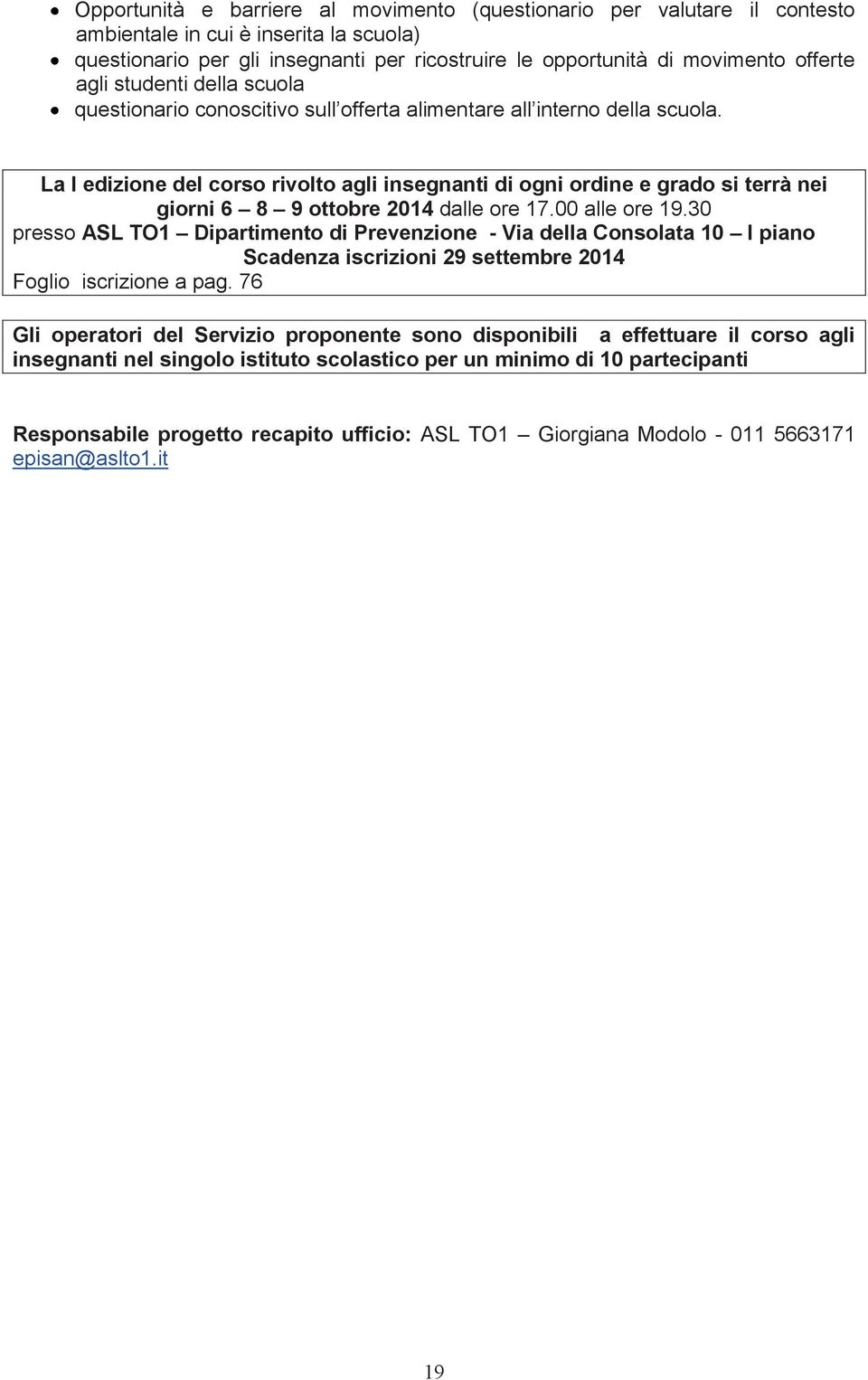 La I edizione del corso rivolto agli insegnanti di ogni ordine e grado si terrà nei giorni 6 8 9 ottobre 2014 dalle ore 17.00 alle ore 19.