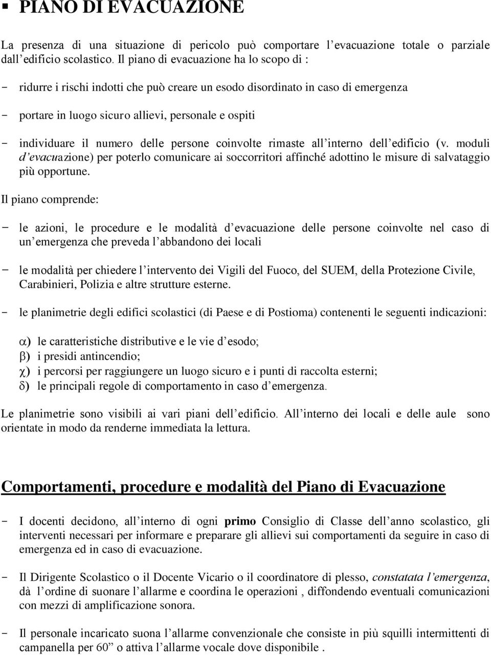 numero delle persone coinvolte rimaste all interno dell edificio (v. moduli d evacuazione) per poterlo comunicare ai soccorritori affinché adottino le misure di salvataggio più opportune.