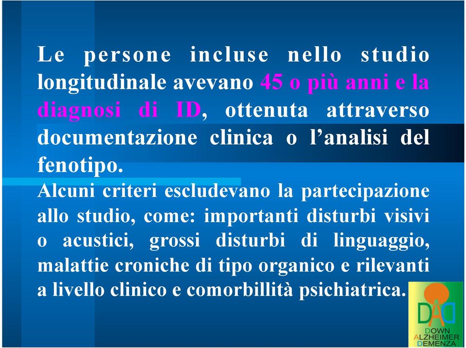 Alcuni criteri escludevano la partecipazione allo studio, come: importanti disturbi visivi o