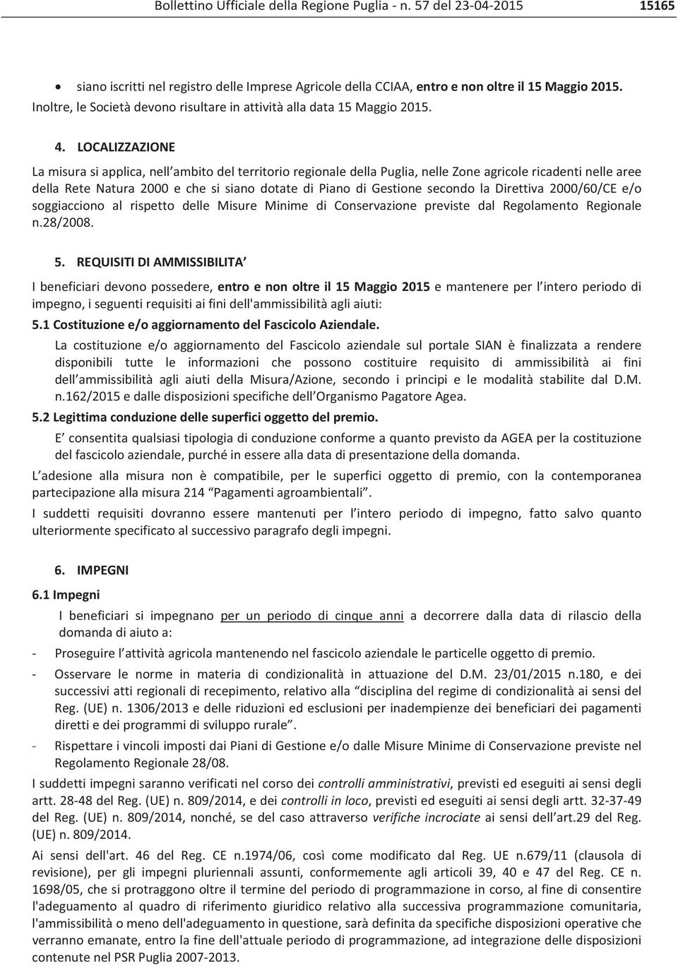 LOCALIZZAZIONE Lamisurasiapplica,nell ambitodelterritorioregionaledellapuglia,nellezoneagricolericadentinellearee della Rete Natura 2000 e che si siano dotate di Piano di Gestione secondo la