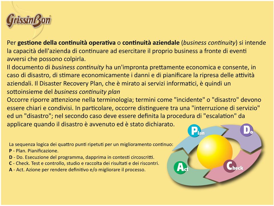 Il documento di business con*nuity ha un'impronta prebamente economica e consente, in caso di disastro, di shmare economicamente i danni e di pianificare la ripresa delle akvità aziendali.