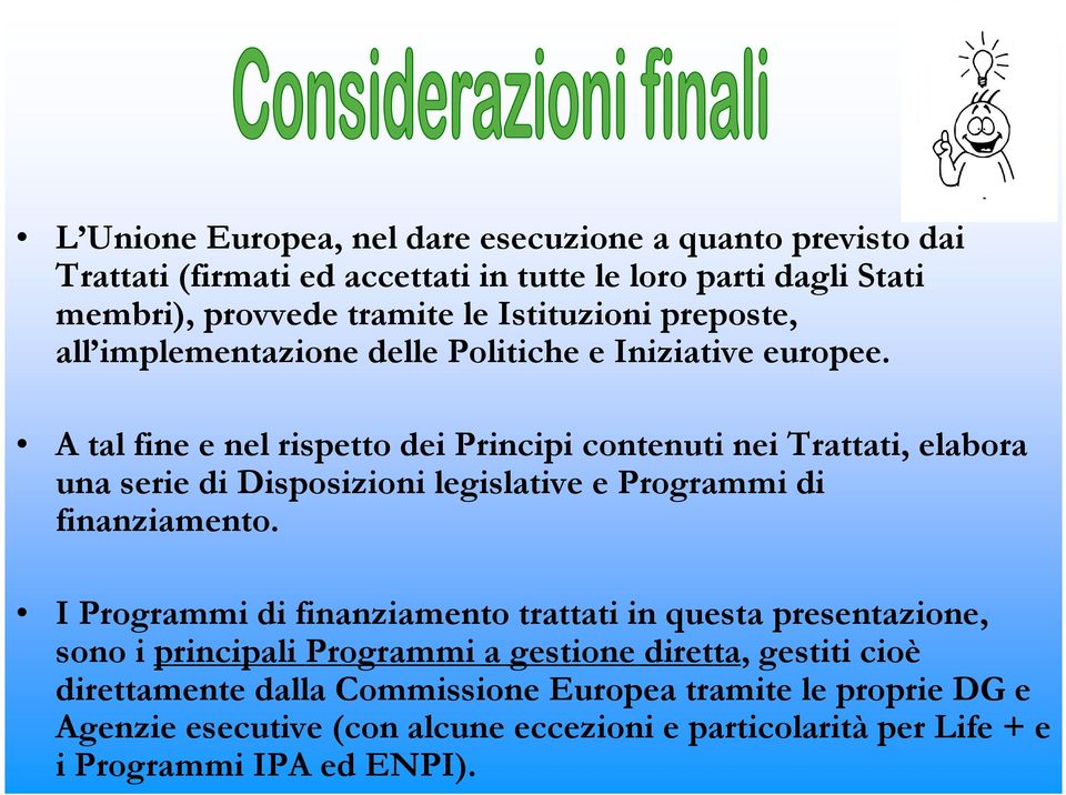 A tal fine e nel rispetto dei Principi contenuti nei Trattati, elabora una serie di Disposizioni legislative e Programmi di finanziamento.