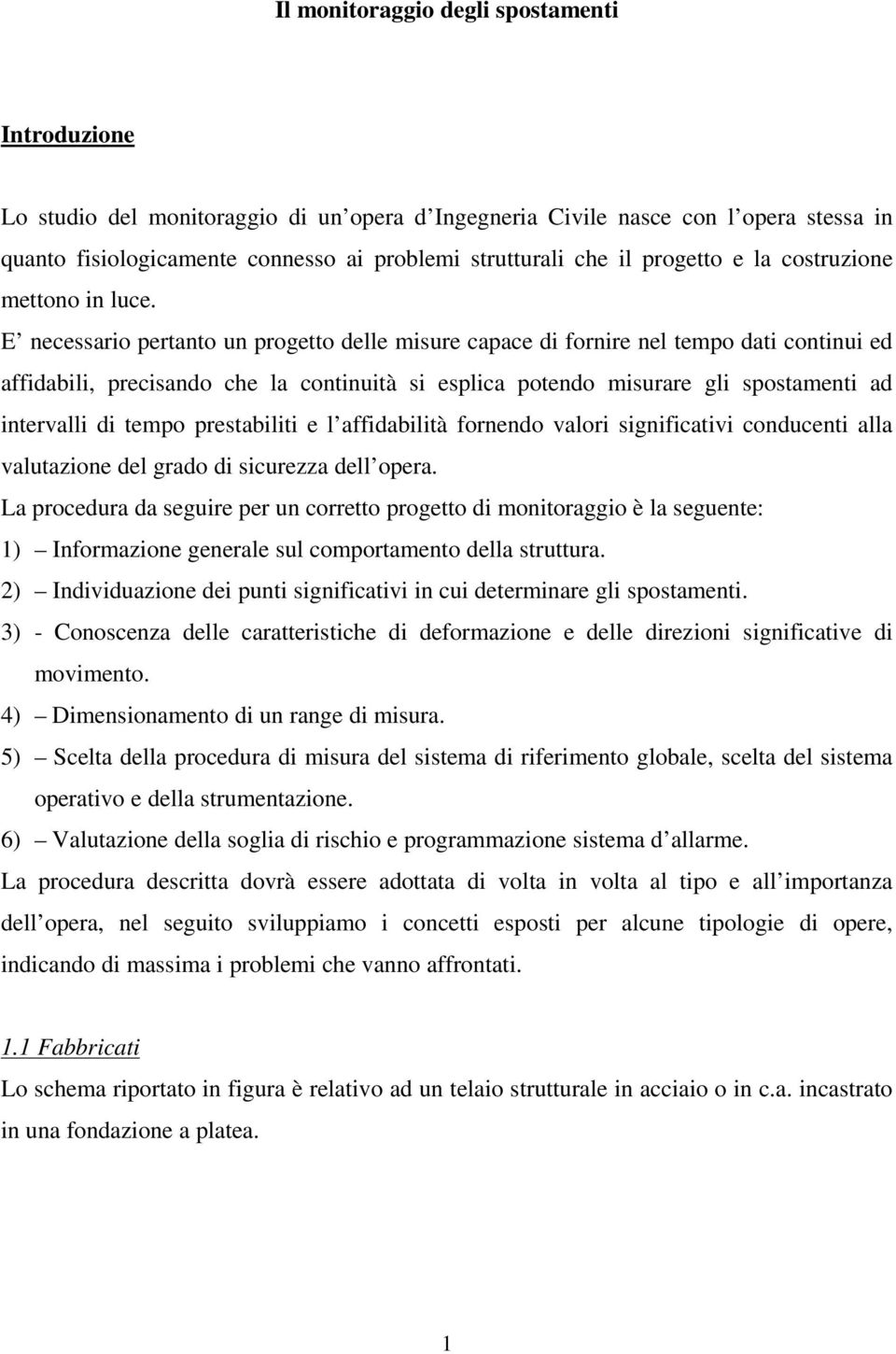 E necessario pertanto un progetto delle misure capace di fornire nel tempo dati continui ed affidabili, precisando che la continuità si esplica potendo misurare gli spostamenti ad intervalli di tempo