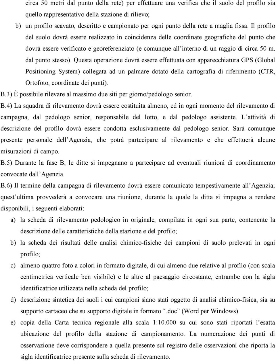 Il profilo del suolo dovrà essere realizzato in coincidenza delle coordinate geografiche del punto che dovrà essere verificato e georeferenziato (e comunque all interno di un raggio di circa 50 m.