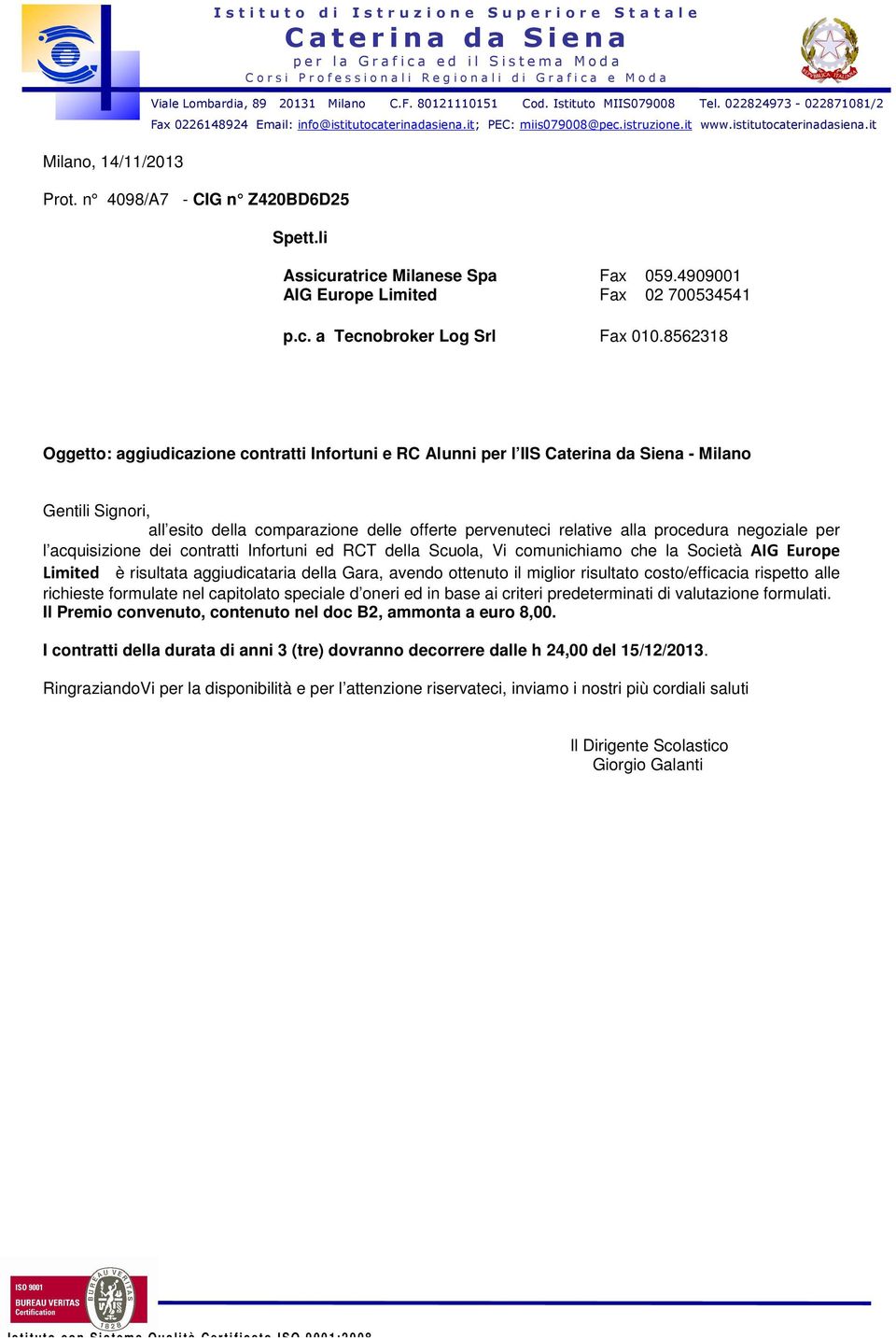 acquisizione dei contratti Infortuni ed RCT della Scuola, Vi comunichiamo che la Società è risultata aggiudicataria della Gara, avendo ottenuto il miglior risultato costo/efficacia rispetto alle