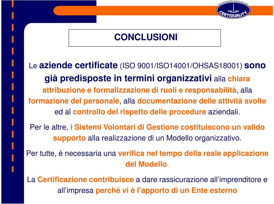 Per le altre, i Sistemi Volontari di Gestione costituiscono un valido supporto alla realizzazione di un Modello organizzativo.