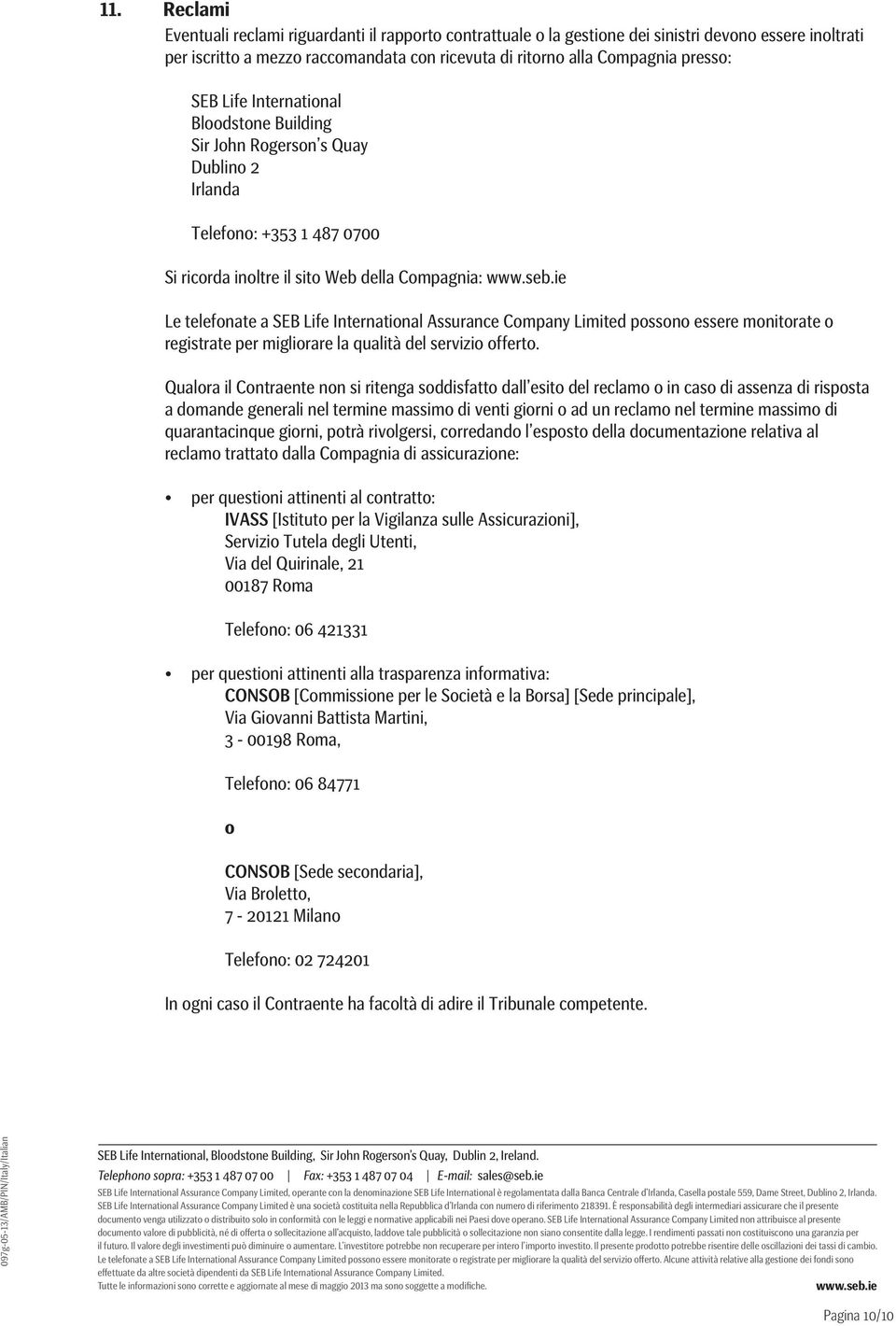 ie Le telefonate a SEB Life International Assurance Company Limited possono essere monitorate o registrate per migliorare la qualità del servizio offerto.