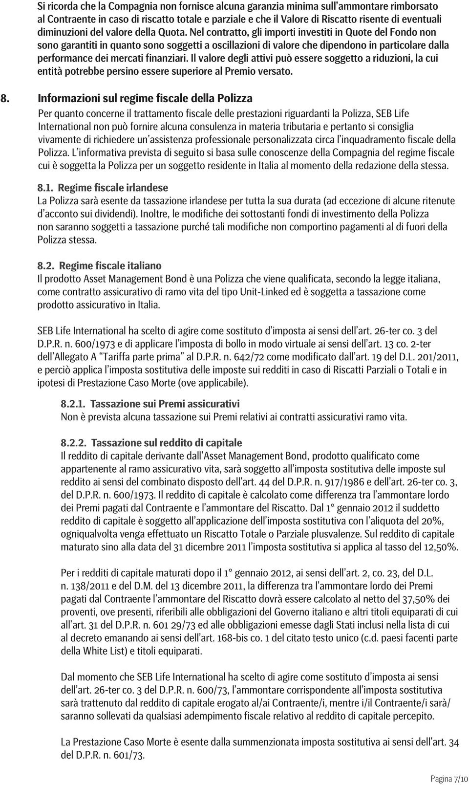 Nel contratto, gli importi investiti in Quote del Fondo non sono garantiti in quanto sono soggetti a oscillazioni di valore che dipendono in particolare dalla performance dei mercati finanziari.