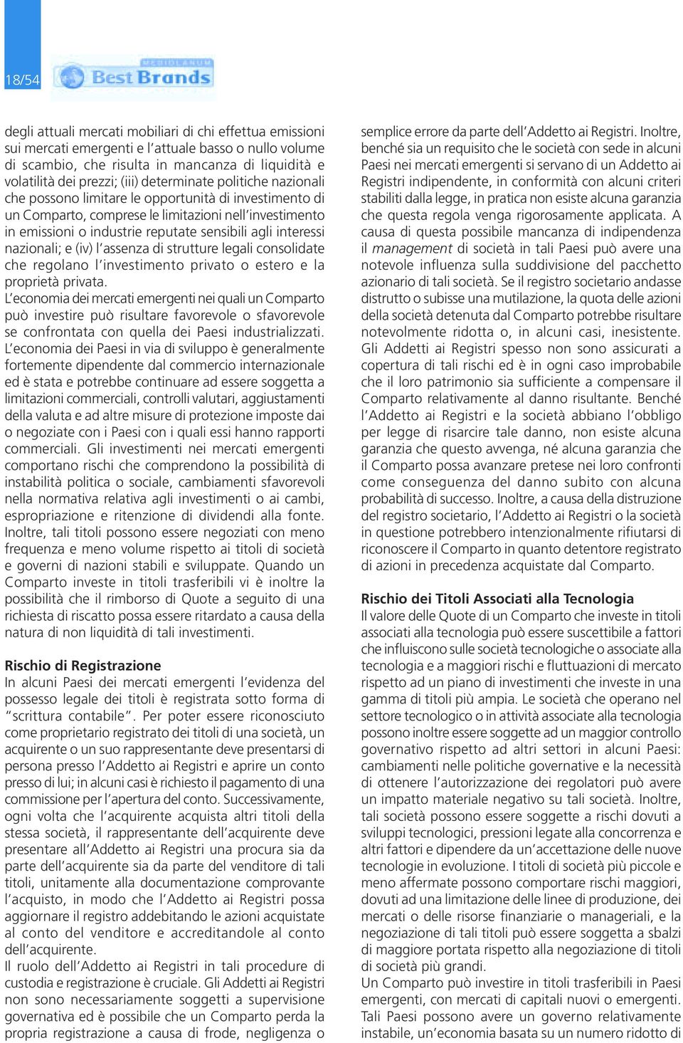 interessi nazionali; e (iv) l assenza di strutture legali consolidate che regolano l investimento privato o estero e la proprietà privata.