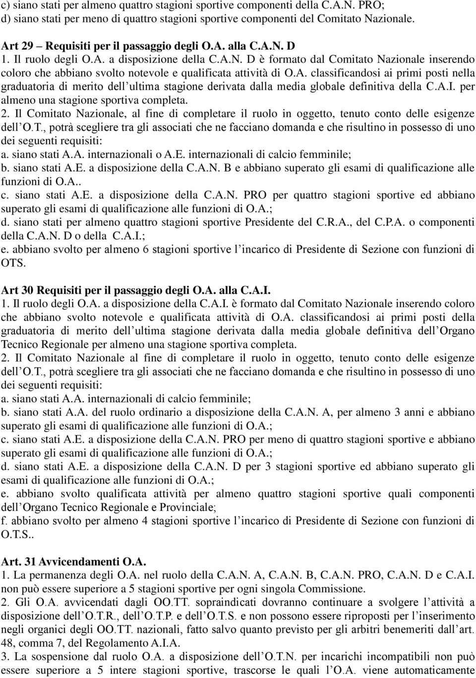 A. classificandosi ai primi posti nella graduatoria di merito dell ultima stagione derivata dalla media globale definitiva della C.A.I. per almeno una stagione sportiva completa. 2.