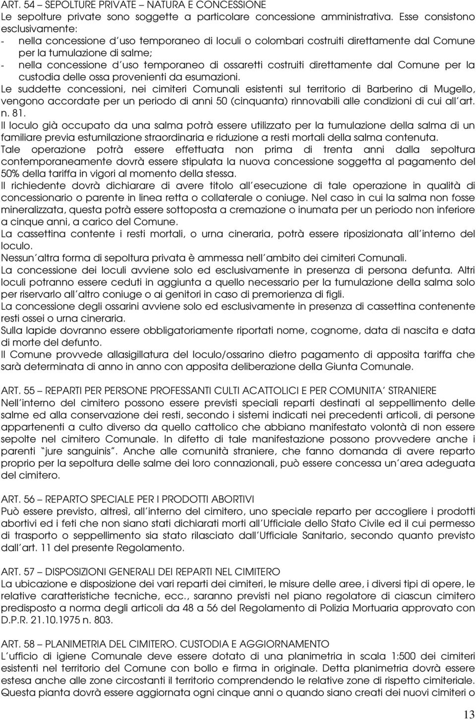 ossaretti costruiti direttamente dal Comune per la custodia delle ossa provenienti da esumazioni.