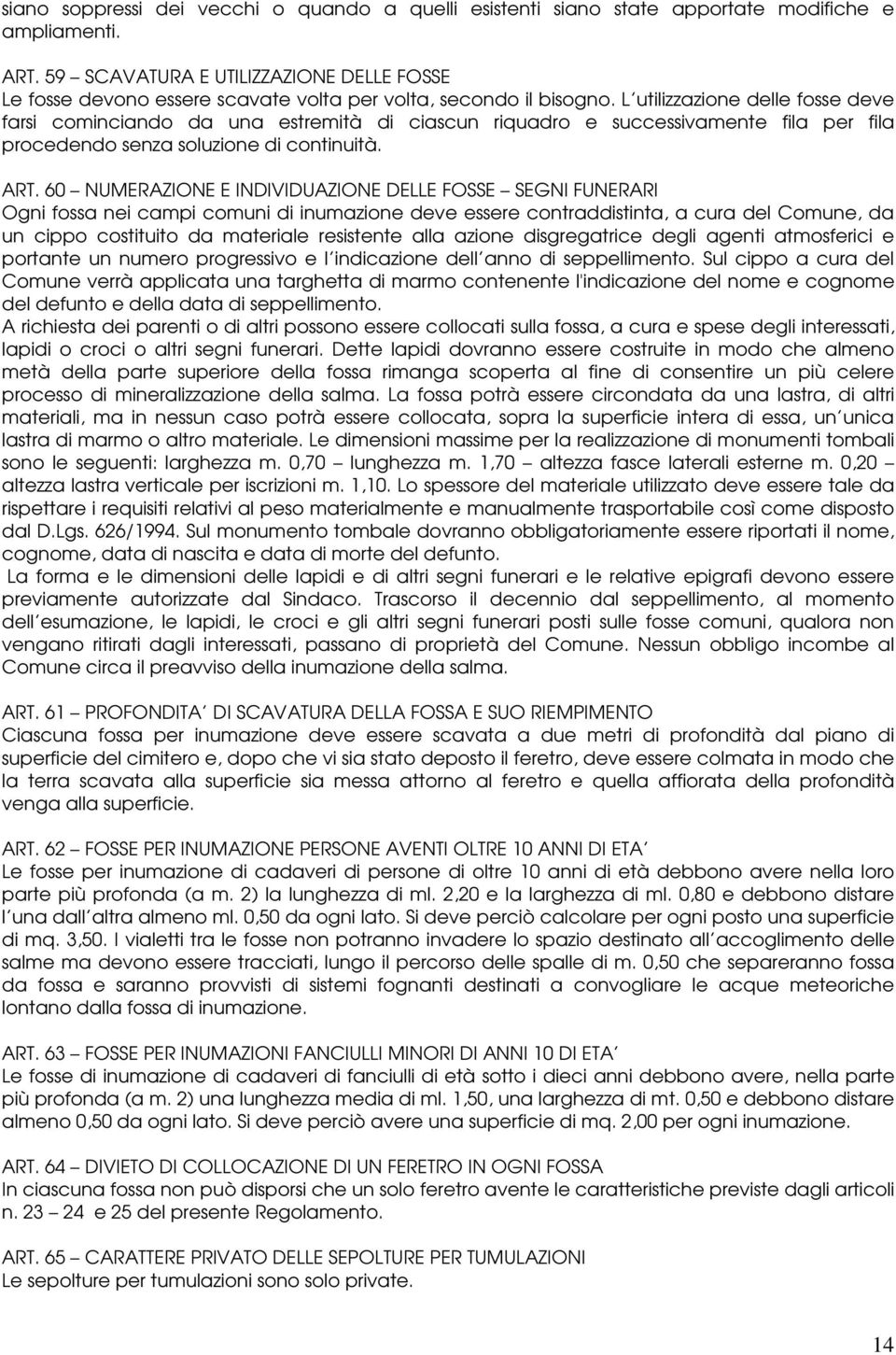 L utilizzazione delle fosse deve farsi cominciando da una estremità di ciascun riquadro e successivamente fila per fila procedendo senza soluzione di continuità. ART.