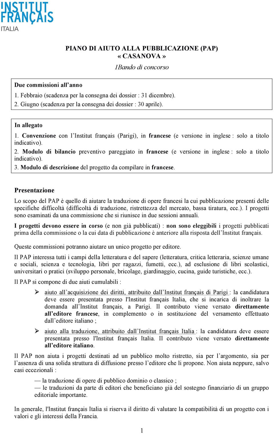 Modulo di bilancio preventivo pareggiato in francese (e versione in inglese : solo a titolo indicativo). 3. Modulo di descrizione del progetto da compilare in francese.