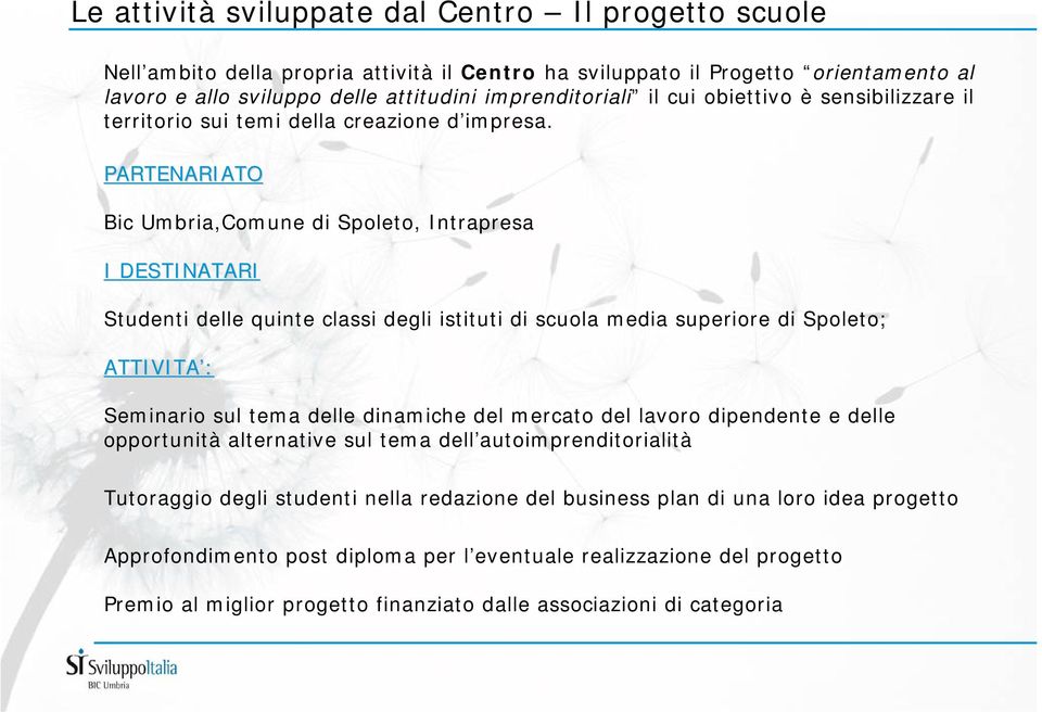 PARTENARIATO Bic Umbria,Comune di Spoleto, Intrapresa I DESTINATARI Studenti delle quinte classi degli istituti di scuola media superiore di Spoleto; ATTIVITA : Seminario sul tema delle dinamiche del