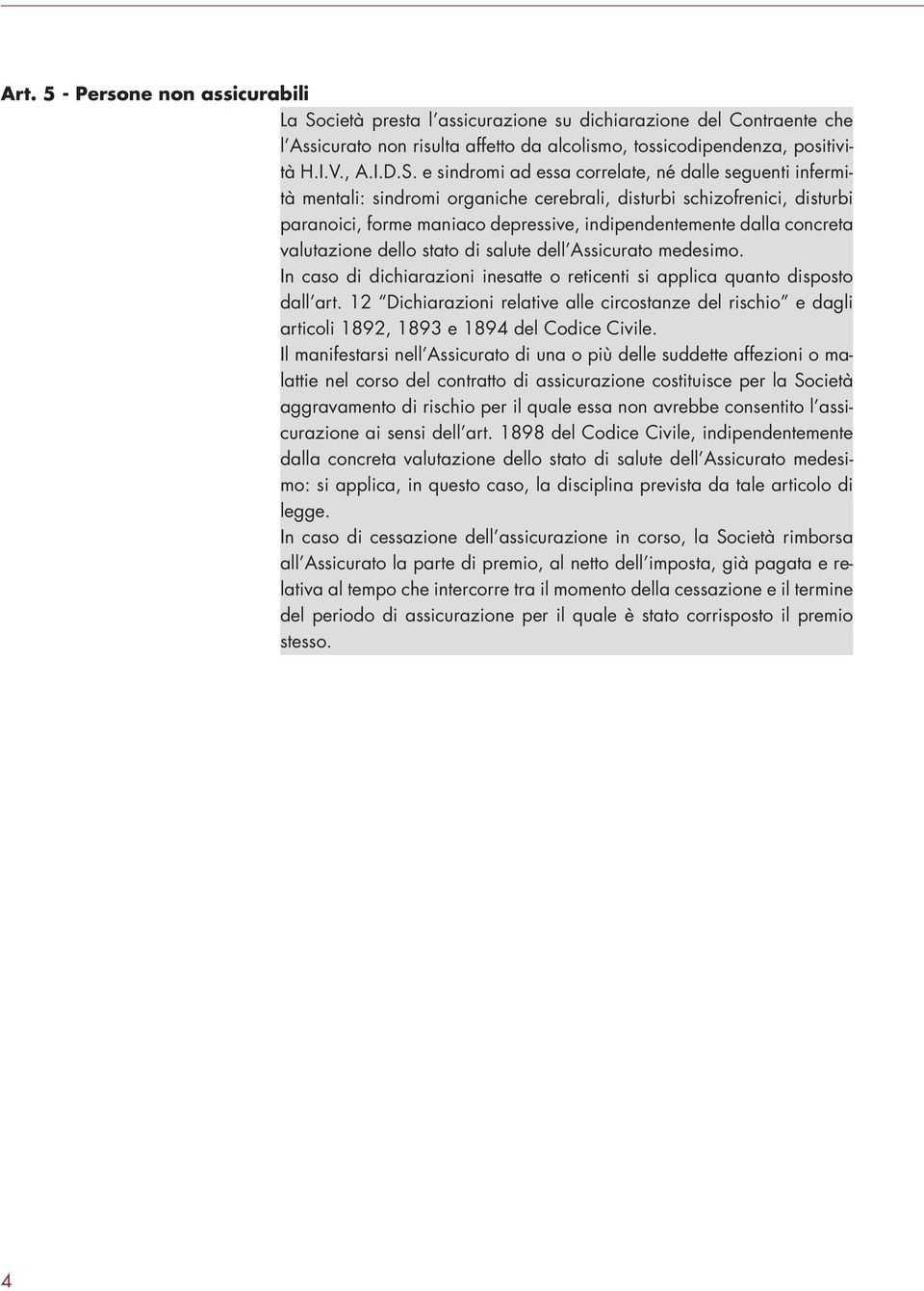 e sindromi ad essa correlate, né dalle seguenti infermità mentali: sindromi organiche cerebrali, disturbi schizofrenici, disturbi paranoici, forme maniaco depressive, indipendentemente dalla concreta