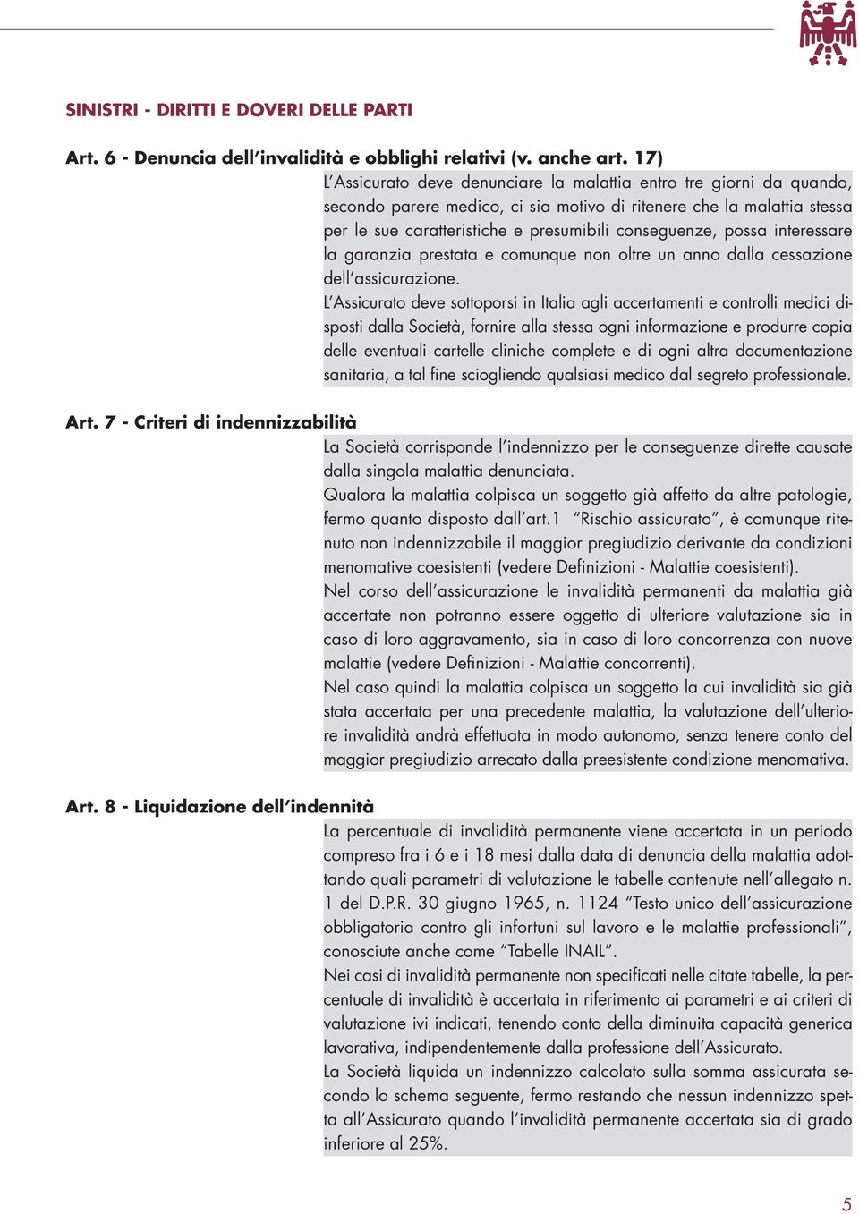 possa interessare la garanzia prestata e comunque non oltre un anno dalla cessazione dell assicurazione.