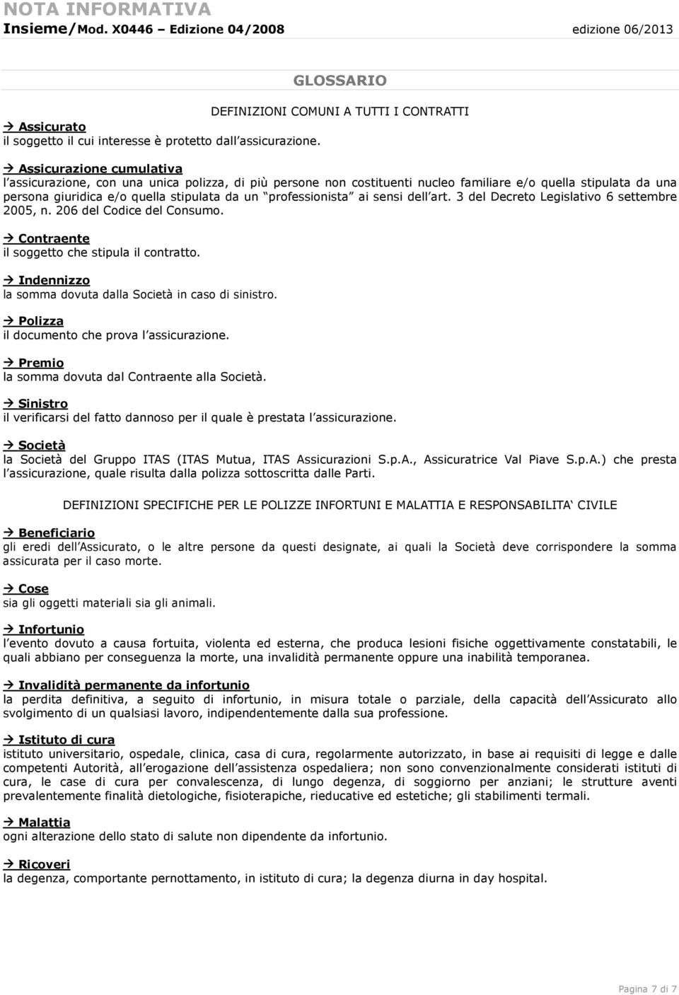 professionista ai sensi dell art. 3 del Decreto Legislativo 6 settembre 2005, n. 206 del Codice del Consumo. Contraente il soggetto che stipula il contratto.