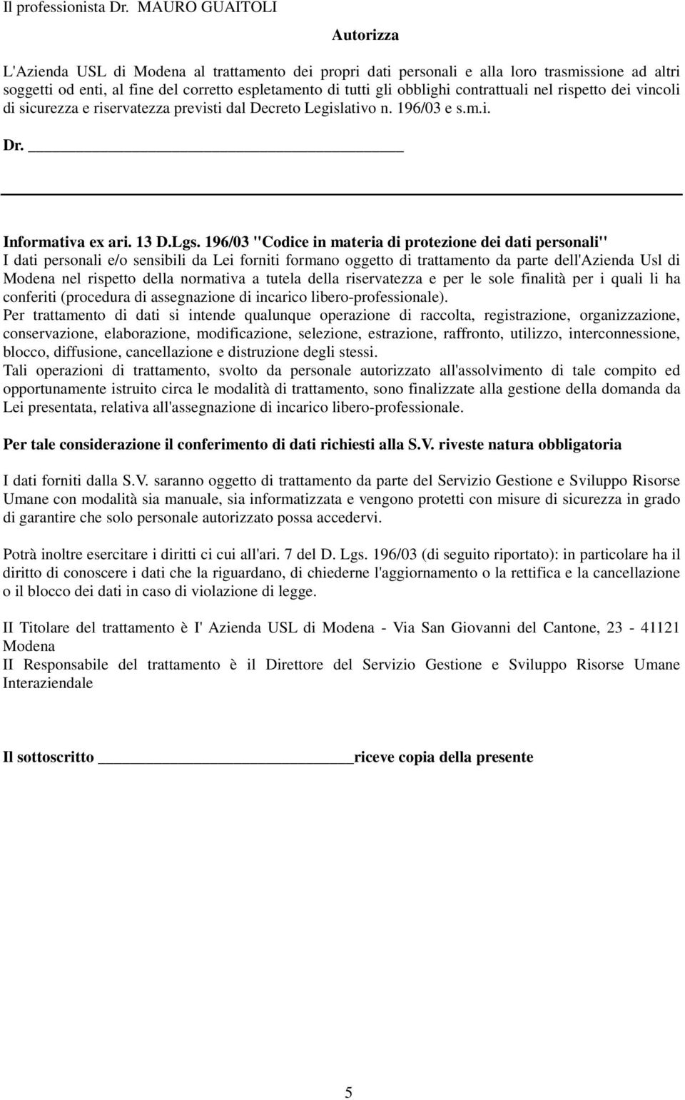 contrattuali nel rispetto dei vincoli di sicurezza e riservatezza previsti dal Decreto Legislativo n. 196/03 e s.m.i. Dr. Informativa ex ari. 13 D.Lgs.