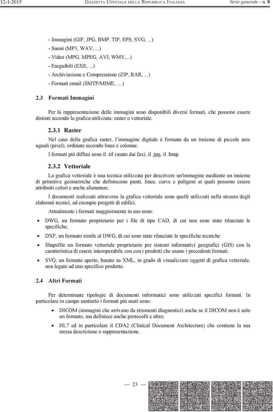 3 Formati Immagini Per la rappresentazione delle immagini sono disponibili diversi formati, che possono essere distinti secondo la grafica utilizzata: raster o vettoriale. 2.3.1 Raster Nel caso della grafica raster, l immagine digitale è formata da un insieme di piccole aree uguali (pixel), ordinate secondo linee e colonne.