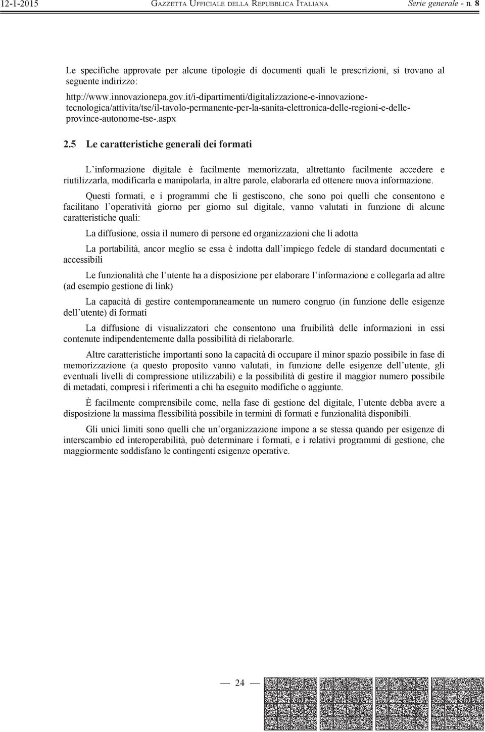 5 Le caratteristiche generali dei formati L informazione digitale è facilmente memorizzata, altrettanto facilmente accedere e riutilizzarla, modificarla e manipolarla, in altre parole, elaborarla ed