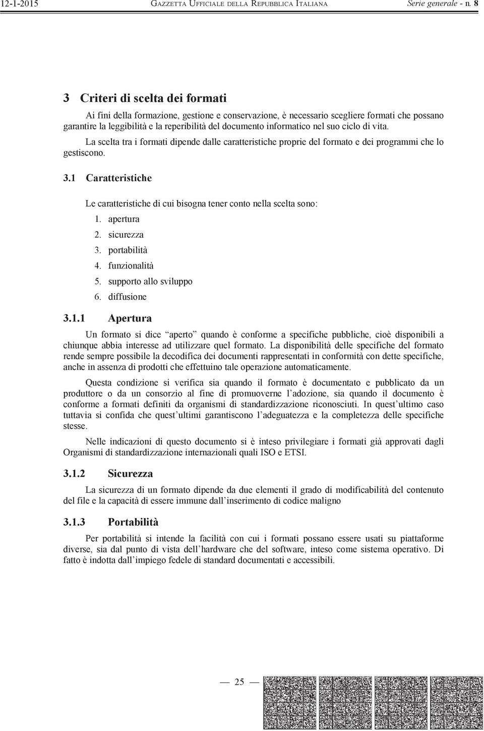 1 Caratteristiche Le caratteristiche di cui bisogna tener conto nella scelta sono: 1. apertura 2. sicurezza 3. portabilità 4. funzionalità 5. supporto allo sviluppo 6. diffusione 3.1.1 Apertura Un formato si dice aperto quando è conforme a specifiche pubbliche, cioè disponibili a chiunque abbia interesse ad utilizzare quel formato.