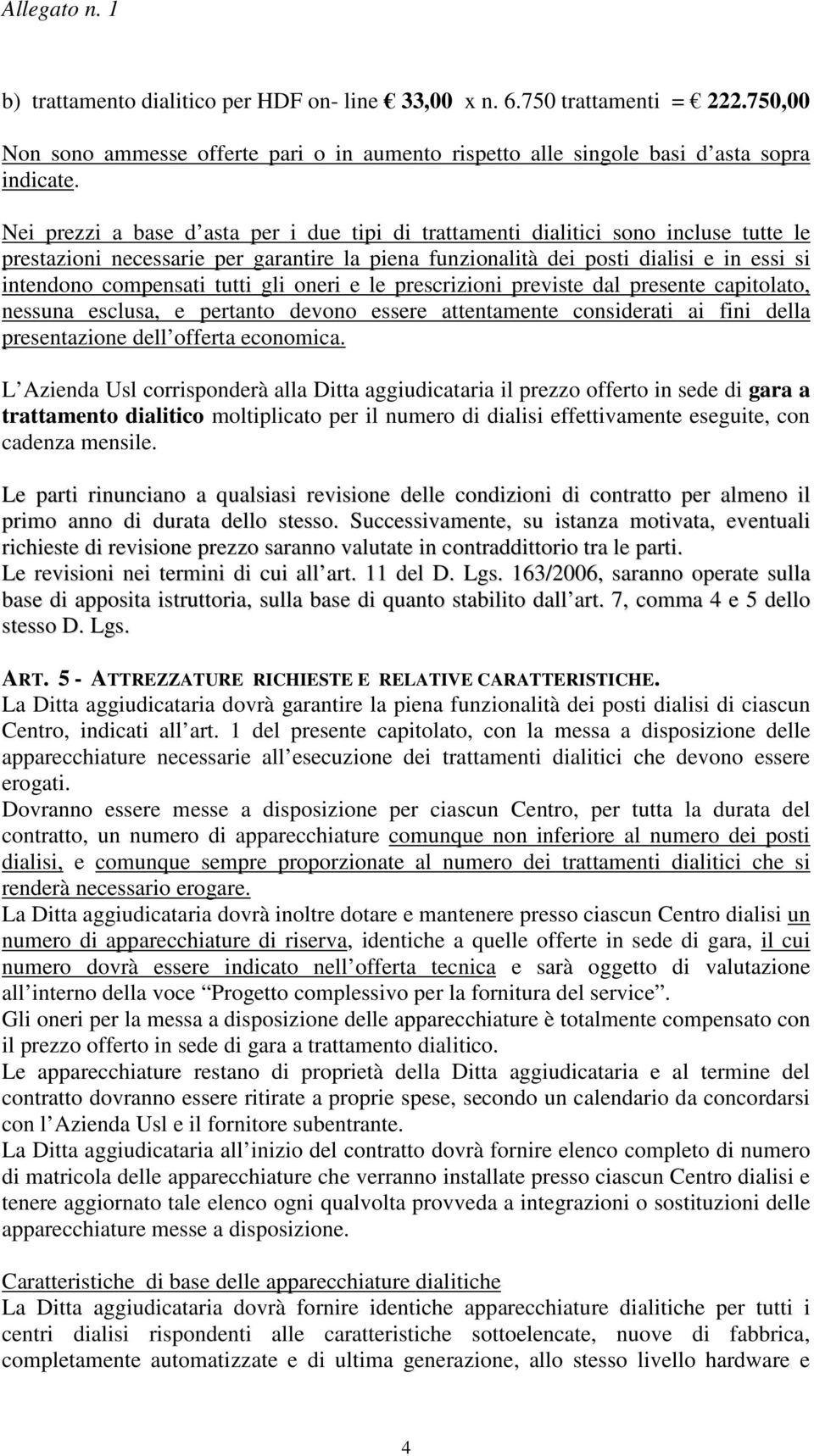 tutti gli oneri e le prescrizioni previste dal presente capitolato, nessuna esclusa, e pertanto devono essere attentamente considerati ai fini della presentazione dell offerta economica.