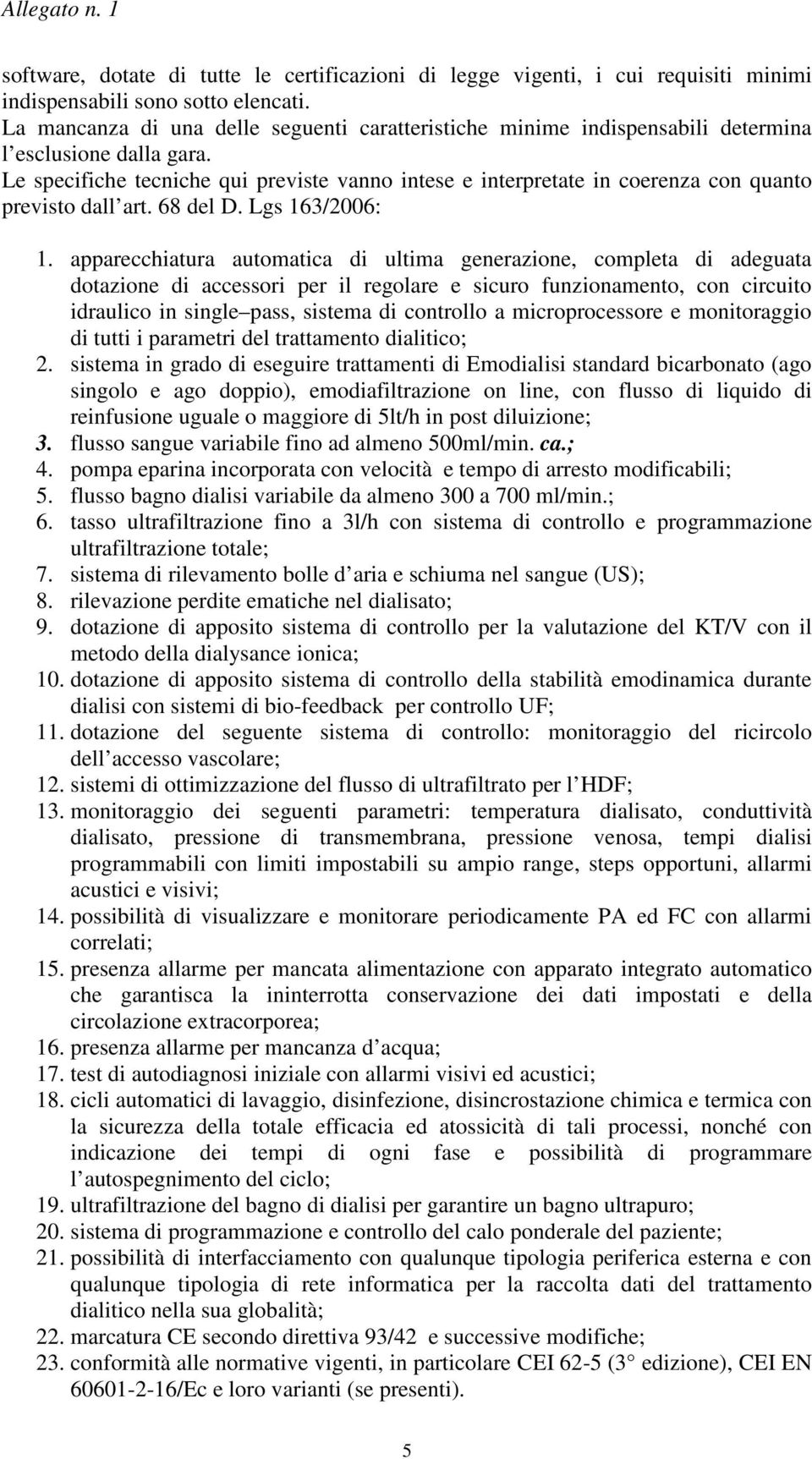 Le specifiche tecniche qui previste vanno intese e interpretate in coerenza con quanto previsto dall art. 68 del D. Lgs 163/2006: 1.