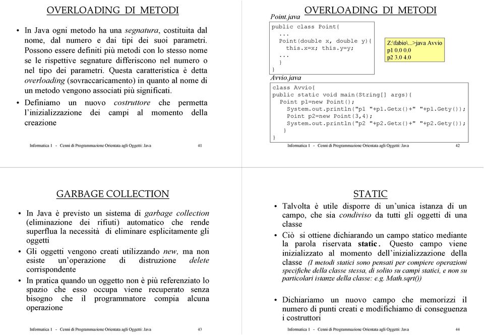 Questa caratteristica è detta overloading (sovraccaricamento) in quanto al nome di un metodo vengono associati più significati.