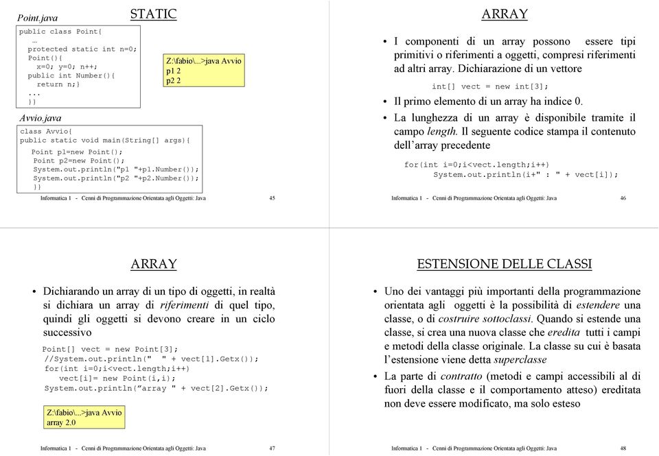..>java Avvio p1 2 p2 2 Informatica 1 - Cenni di Programmazione Orientata agli Oggetti: Java 45 I componenti di un array possono essere tipi primitivi o riferimenti a oggetti, compresi riferimenti ad