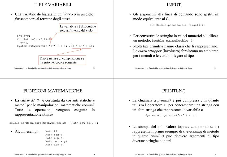 println("c=" + c ); //+ " i=" + i); Errore in fase di compilazione se inserito nel codice sorgente Informatica 1 - Cenni di Programmazione Orientata agli Oggetti: Java 21 INPUT Gli argomenti alla