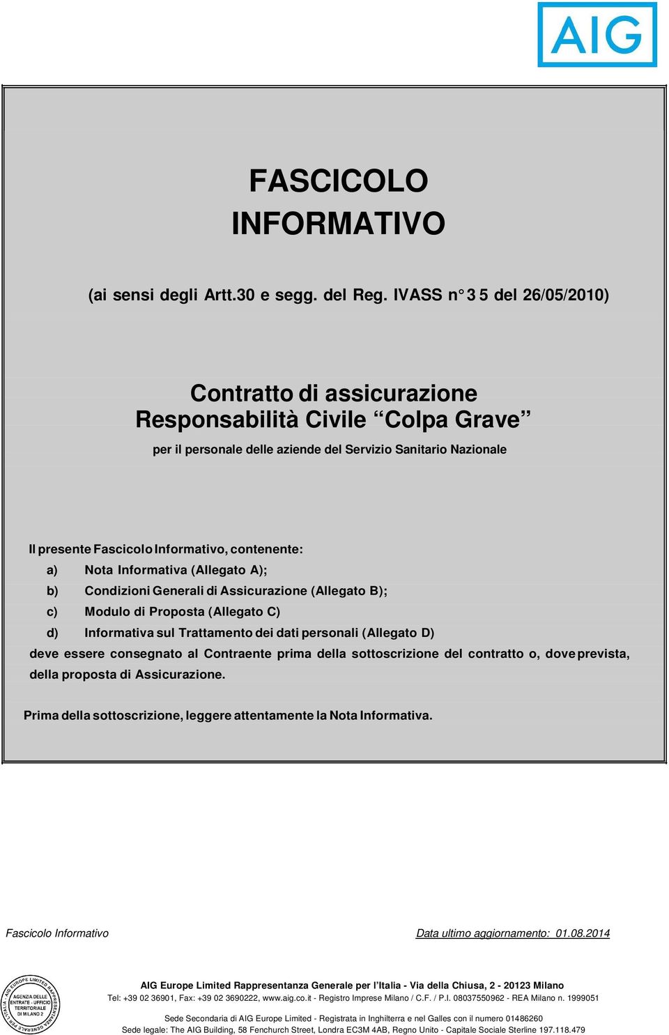 Informativo, contenente: a) Nota Informativa (Allegato A); b) Condizioni Generali di Assicurazione (Allegato B); c) Modulo di Proposta (Allegato C) d) Informativa sul