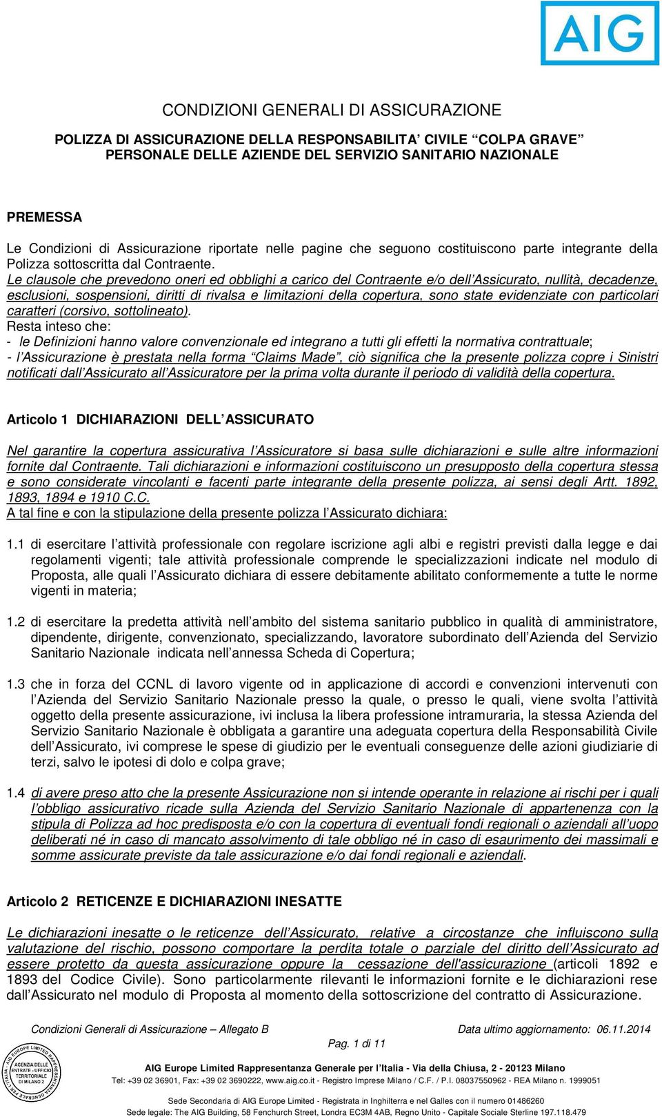 Le clausole che prevedono oneri ed obblighi a carico del Contraente e/o dell Assicurato, nullità, decadenze, esclusioni, sospensioni, diritti di rivalsa e limitazioni della copertura, sono state