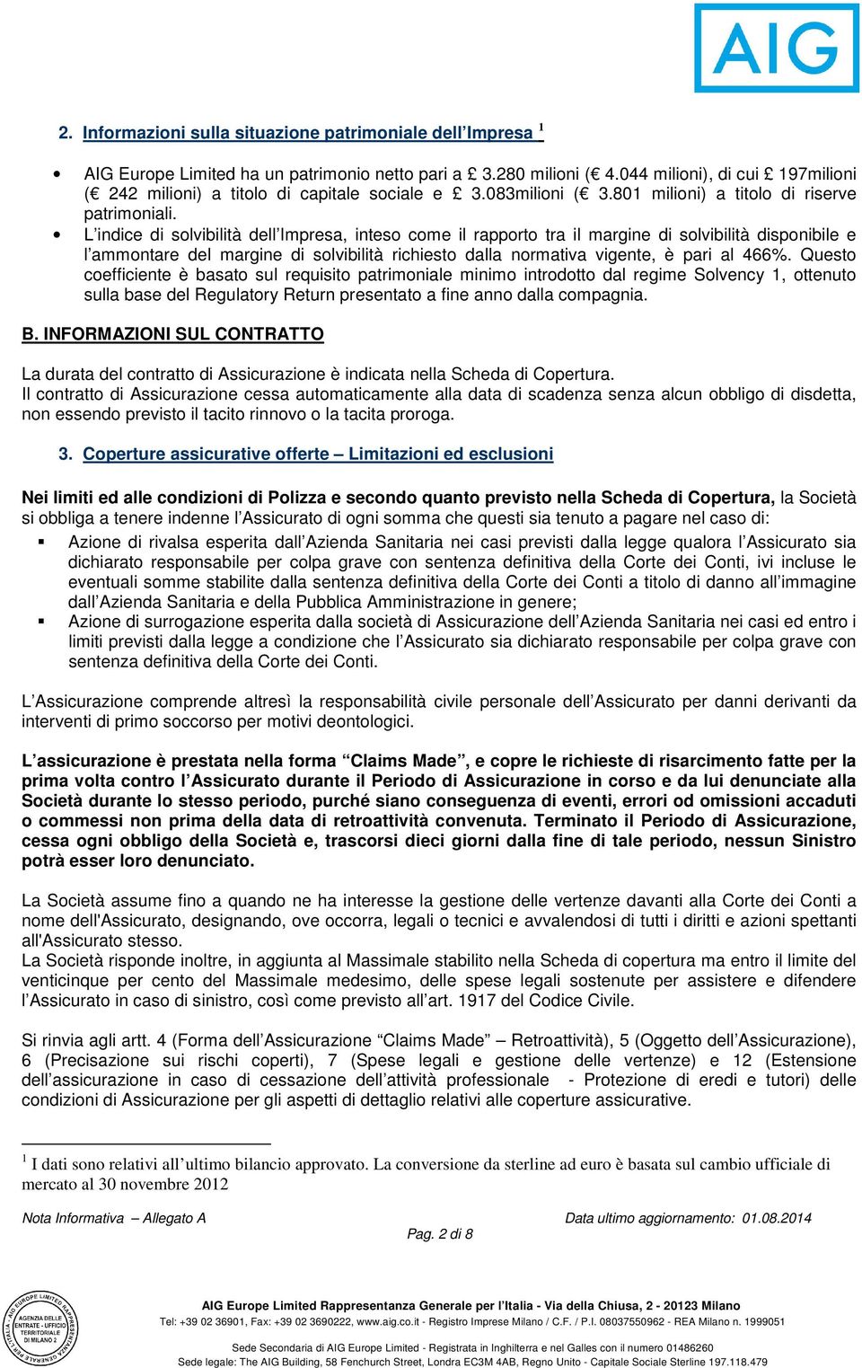 L indice di solvibilità dell Impresa, inteso come il rapporto tra il margine di solvibilità disponibile e l ammontare del margine di solvibilità richiesto dalla normativa vigente, è pari al 466%.