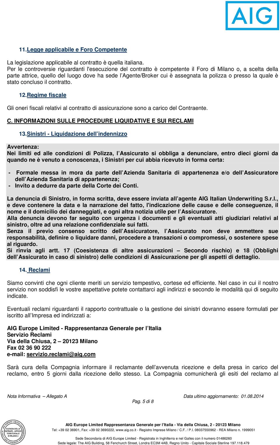 presso la quale è stato concluso il contratto. 12. Regime fiscale Gli oneri fiscali relativi al contratto di assicurazione sono a carico del Co