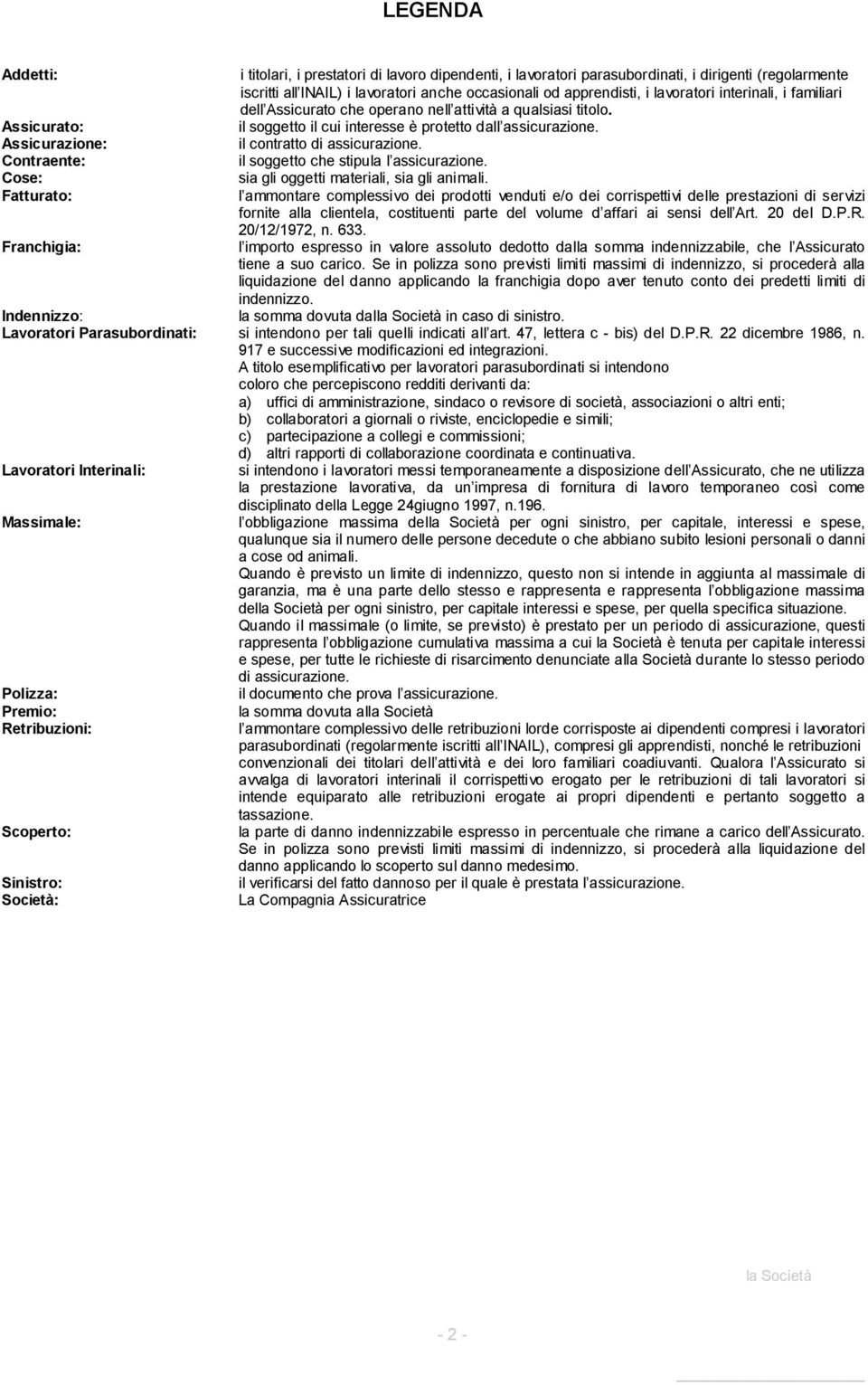 il soggetto il cui interesse è protetto dall assicurazione. il contratto di assicurazione. il soggetto che stipula l assicurazione. sia gli oggetti materiali, sia gli animali.