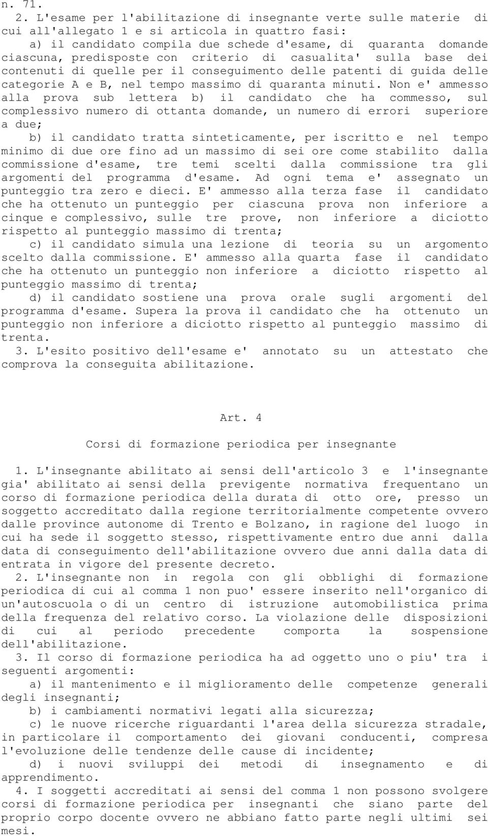 con criterio di casualita' sulla base dei contenuti di quelle per il conseguimento delle patenti di guida delle categorie A e B, nel tempo massimo di quaranta minuti.