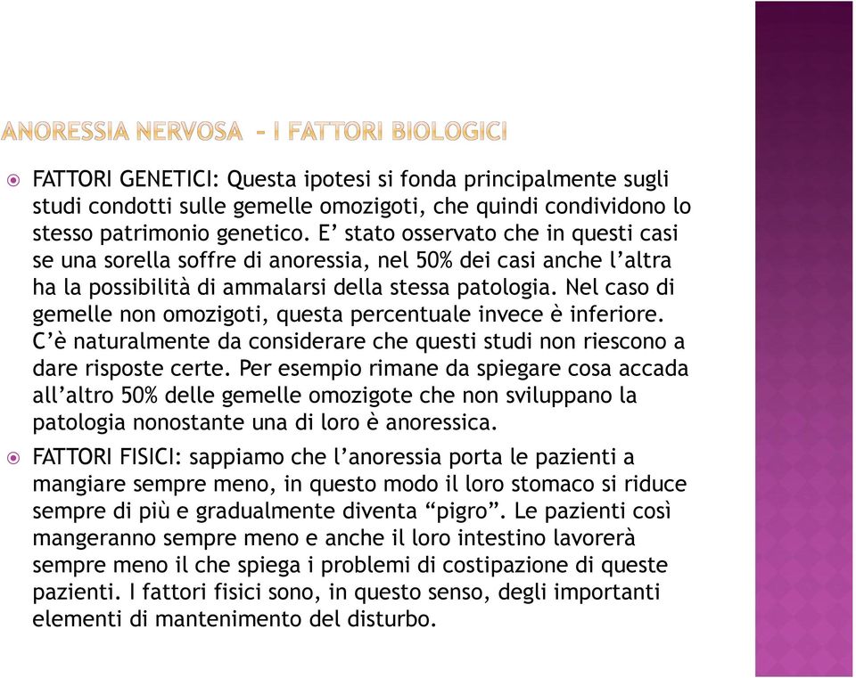 Nel caso di gemelle non omozigoti, questa percentuale invece è inferiore. C è naturalmente da considerare che questi studi non riescono a dare risposte certe.