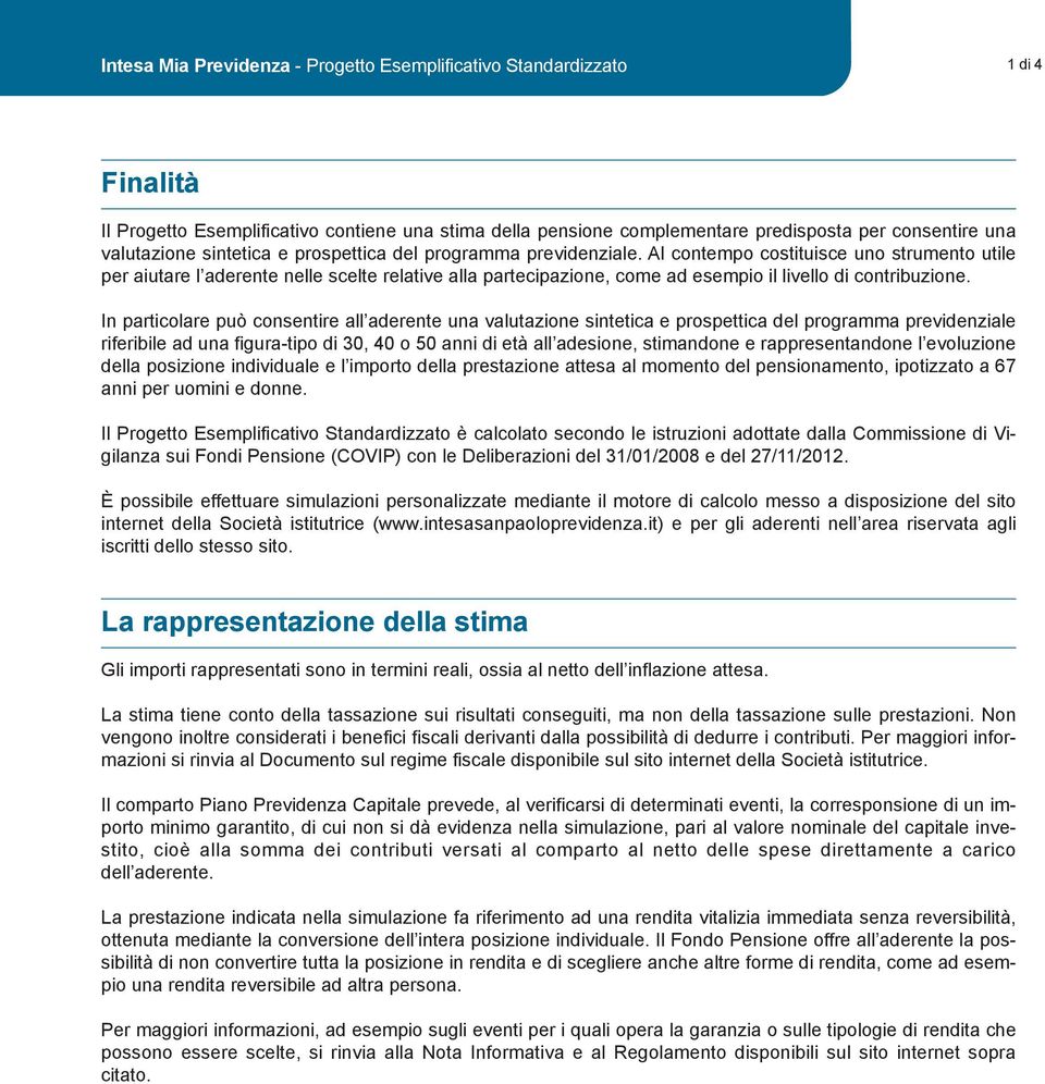 Al contempo costituisce uno strumento utile per aiutare l aderente nelle scelte relative alla partecipazione, come ad esempio il livello di contribuzione.