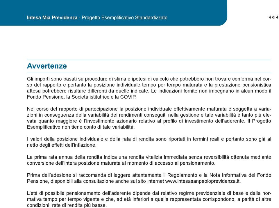 Le indicazioni fornite non impegnano in alcun modo il Fondo Pensione, la Società istitutrice e la COVIP.