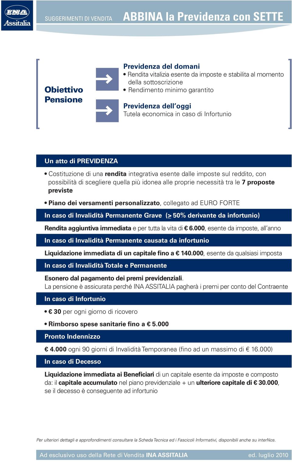 le 7 proposte previste Piano dei versamenti personalizzato, collegato ad EURO FORTE In caso di Grave (>_ 50% derivante infortunio) aggiuntiva immediata e per tutta la vita di 6.