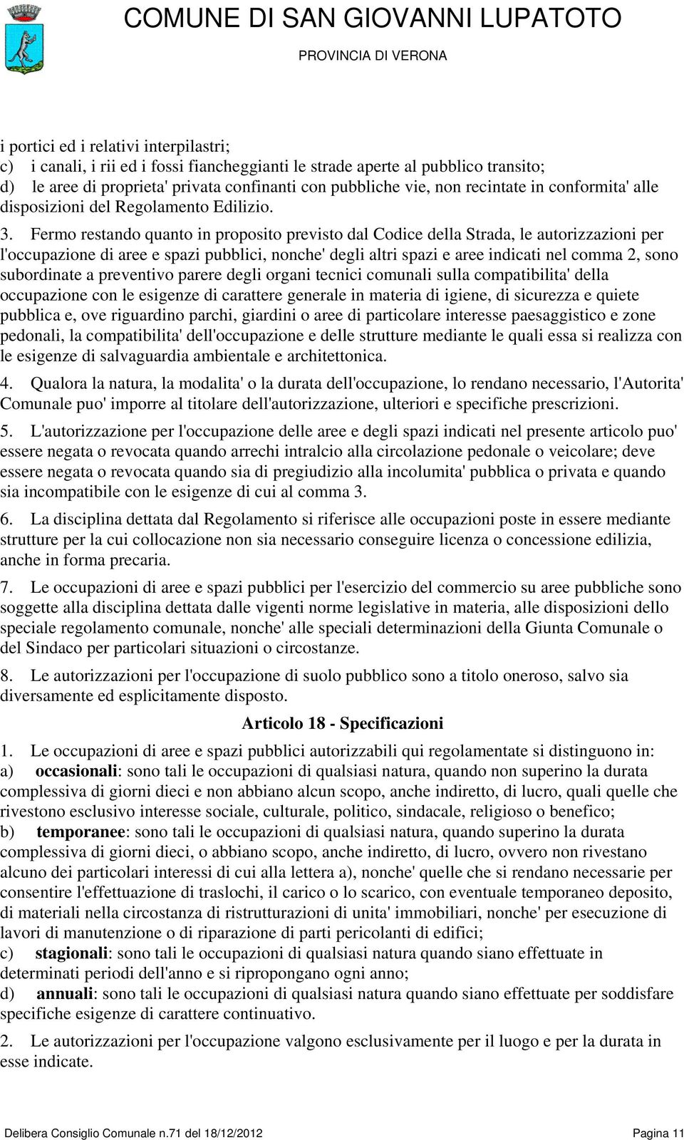 Fermo restando quanto in proposito previsto dal Codice della Strada, le autorizzazioni per l'occupazione di aree e spazi pubblici, nonche' degli altri spazi e aree indicati nel comma 2, sono