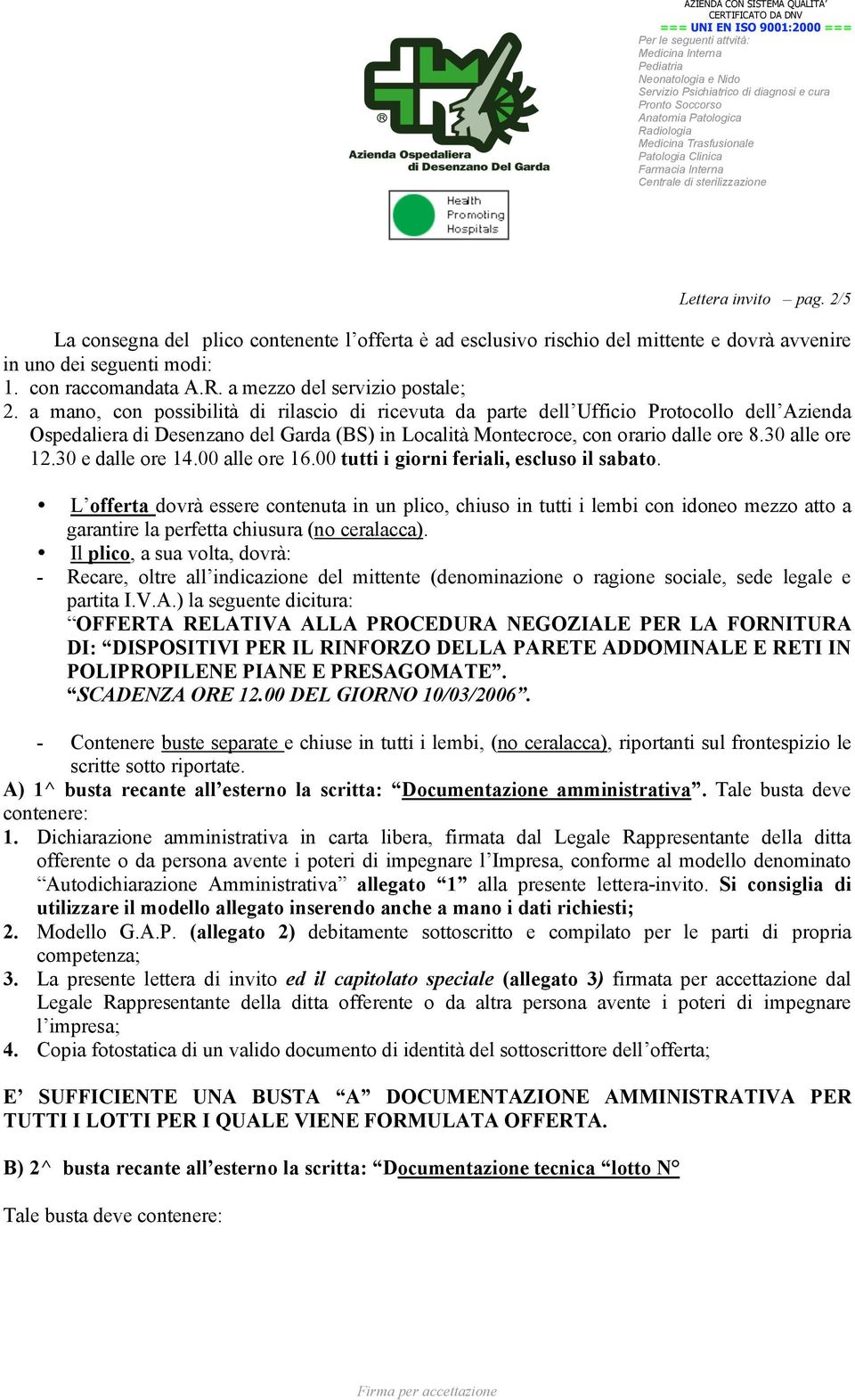 a mano, con possibilità di rilascio di ricevuta da parte dell Ufficio Protocollo dell Azienda Ospedaliera di Desenzano del Garda (BS) in Località Montecroce, con orario dalle ore 8.30 alle ore 12.