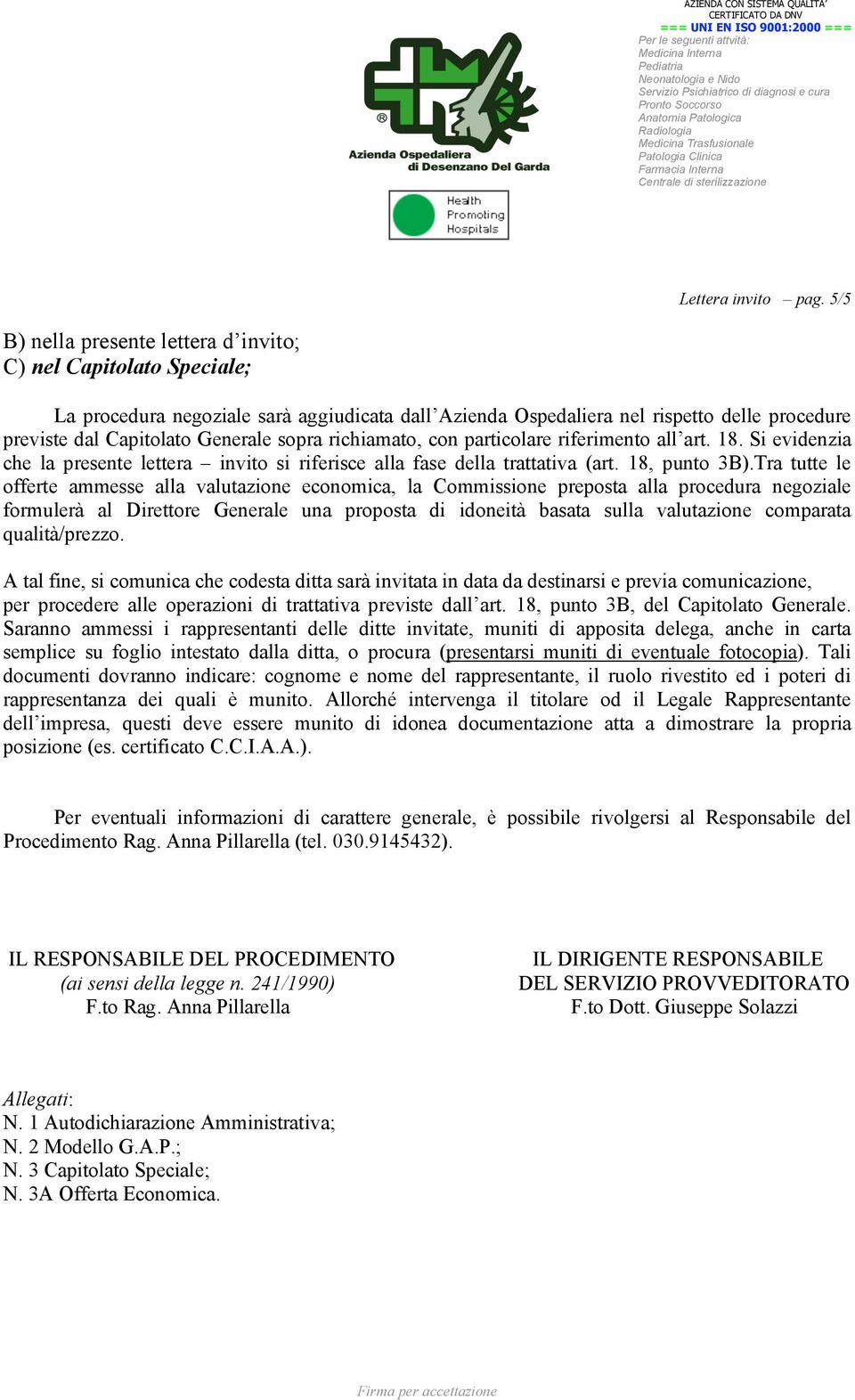 sopra richiamato, con particolare riferimento all art. 18. Si evidenzia che la presente lettera invito si riferisce alla fase della trattativa (art. 18, punto 3B).