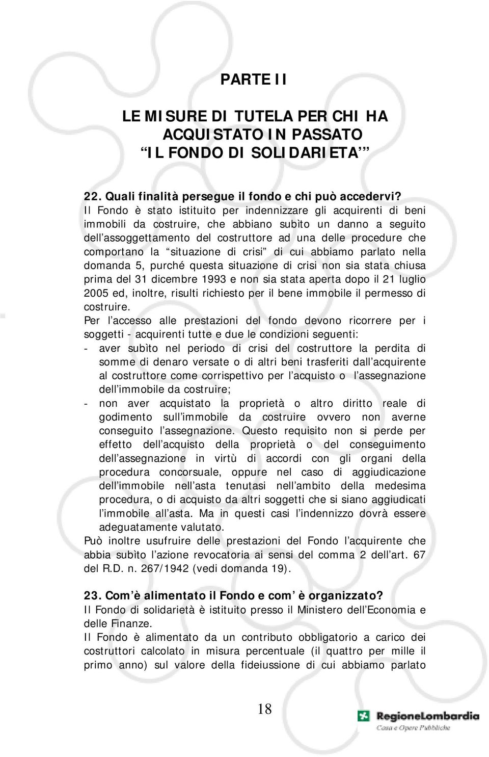 comportano la situazione di crisi di cui abbiamo parlato nella domanda 5, purché questa situazione di crisi non sia stata chiusa prima del 31 dicembre 1993 e non sia stata aperta dopo il 21 luglio