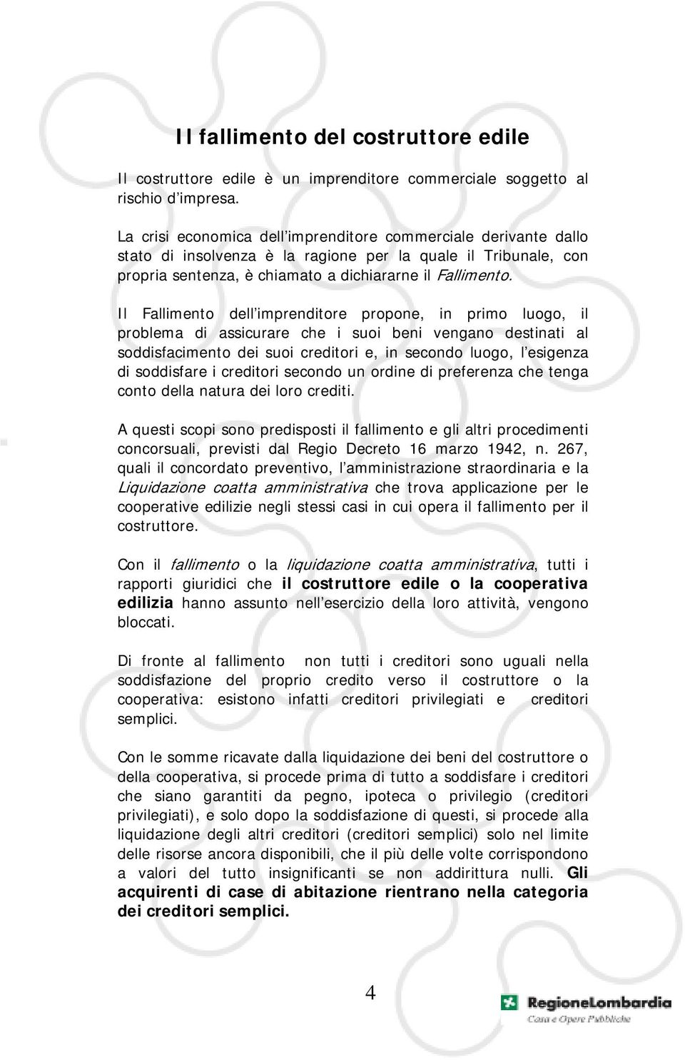 Il Fallimento dell imprenditore propone, in primo luogo, il problema di assicurare che i suoi beni vengano destinati al soddisfacimento dei suoi creditori e, in secondo luogo, l esigenza di