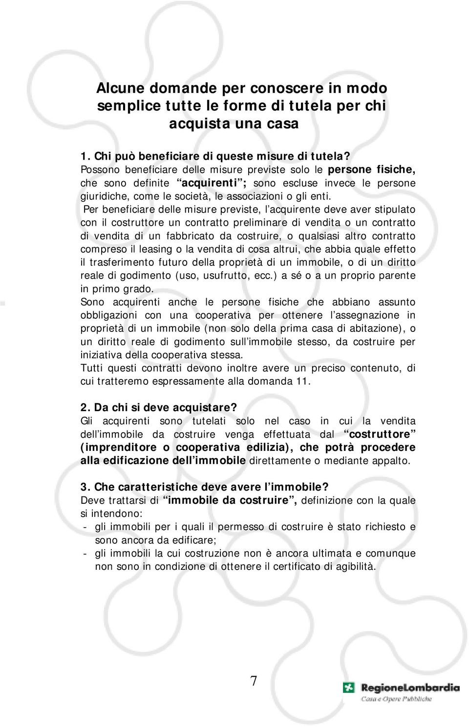 Per beneficiare delle misure previste, l acquirente deve aver stipulato con il costruttore un contratto preliminare di vendita o un contratto di vendita di un fabbricato da costruire, o qualsiasi